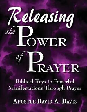 Releasing the Power of Prayer by David A. Davis