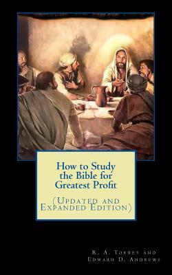 How to Study the Bible for Greatest Profit (Updated and Expanded Edition) by Edward D. Andrews, R. a. Torrey