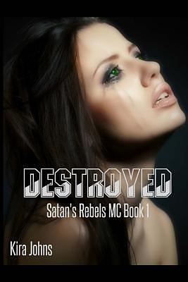 Destroyed: Satan's Rebels MC - Book 1 by Kira Johns