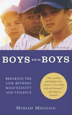 Boys Will Be Boys: Breaking the Link Between Masculinity and Violence by Myriam Miedzian