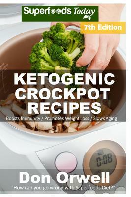 Ketogenic Crockpot Recipes: Over 130+ Ketogenic Recipes, Low Carb Slow Cooker Meals, Dump Dinners Recipes, Quick & Easy Cooking Recipes, Antioxida by Don Orwell