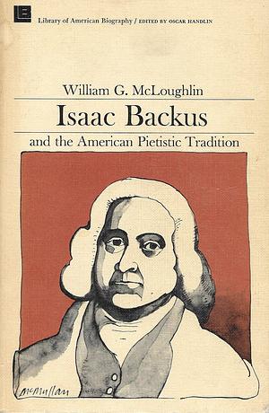 Isaac Backus and the American Pietistic Tradition by William Gerald McLoughlin