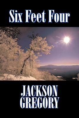 Six Feet Four by Jackson Gregory, Fiction, Westerns, Historical by Jackson Gregory