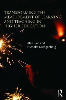 Transforming the Measurement of Learning and Teaching in Higher Education by Nicholas Drengenberg, Alan Bain