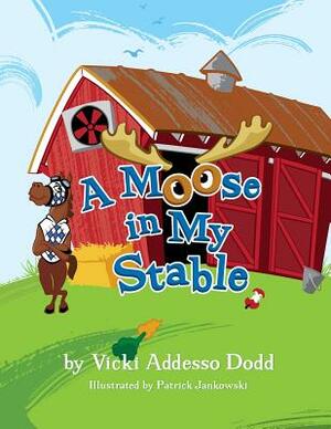 A Moose In My Stable: A Moose In My Stable by Vicki Addesso Dodd