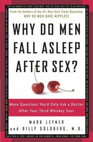 Why Do Men Fall Asleep After Sex? More Questions You'd Only Ask a Doctor After Your Third Whiskey Sour by Billy Goldberg, Mark Leyner