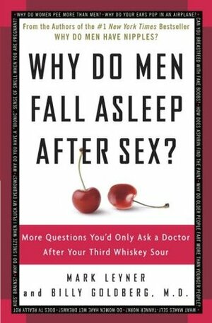 Why Do Men Fall Asleep After Sex? More Questions You'd Only Ask a Doctor After Your Third Whiskey Sour by Mark Leyner, Billy Goldberg