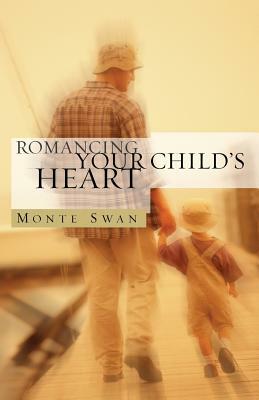 Romancing Your Child's Heart by David B. Biebel, Monte Swan
