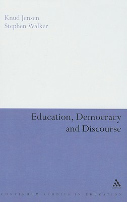 Education, Democracy and Discourse by Stephen Walker, Knud Jensen