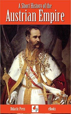 A Short History of the Austrian Empire by Sidney Whitman