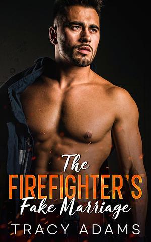 The Firefighter's Fake Marriage by Tracy Adams, Tracy Adams