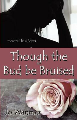 Though the Bud Be Bruised by Jo Wanmer