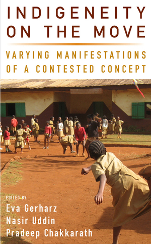 Indigeneity on the Move: Varying Manifestations of a Contested Concept by P Chakkarath, Eva Gerharz, Nasir