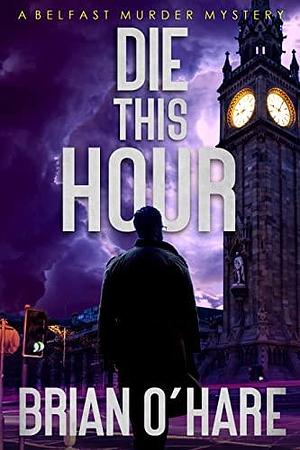Die This Hour by Brian O'Hare, Brian O'Hare