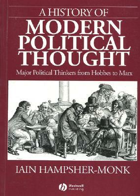 A History of Modern Political Thought: Major Political Thinkers from Hobbes to Marx by Iain Hampsher-Monk