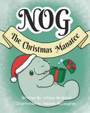 Nog The Christmas Manatee by Allison McWood
