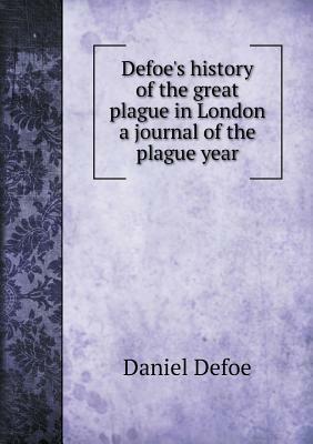 Defoe's History of the Great Plague in London a Journal of the Plague Year by Daniel Defoe