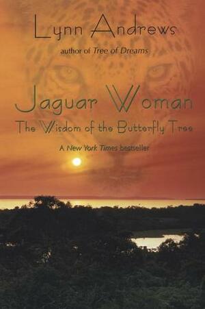 Jaguar Woman: The Wisdom of the Butterfly Tree by Lynn V. Andrews