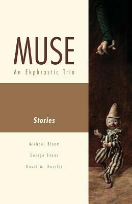 Muse: An Ekphrastic Trio by David M. Hassler, Michael N. Bloom, George H. Evans