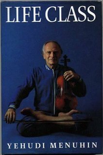 Life Class: Thoughts, Exercises, Reflections Of An Itinerant Violinist by Yehudi Menuhin