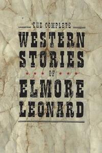 The Complete Western Stories of Elmore Leonard by Elmore Leonard
