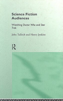 Science Fiction Audiences: Watching Star Trek and Doctor Who by John Tulloch, Henry Jenkins