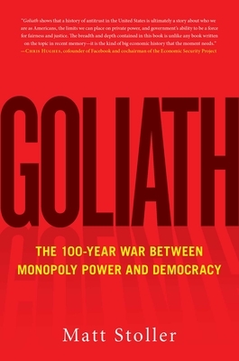 Goliath: The 100-Year War Between Monopoly Power and Democracy by Matt Stoller