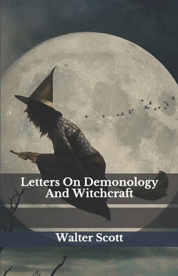 Letters On Demonology And Witchcraft by Walter Scott