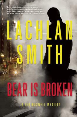 Bear Is Broken: A Leo Maxwell Mystery by Lachlan Smith