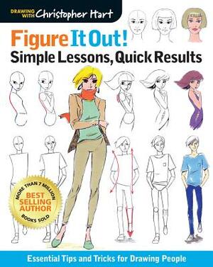 Figure It Out! Simple Lessons, Quick Results: Essential Tips and Tricks for Drawing People by Christopher Hart