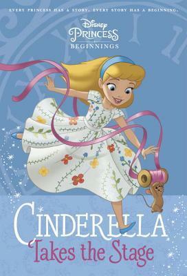 Cinderella Takes the Stage (Disney Princess Beginnings, #1) by Adrienne Brown, Tessa Roehl