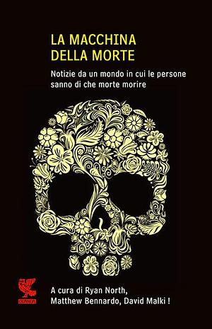La macchina della morte. Notizie da un mondo in cui le persone sanno di che morte morire by Matthew Bennardo, Ryan North, David Malki