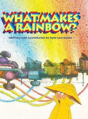 What Makes A Rainbow? by Ross Van Dusen