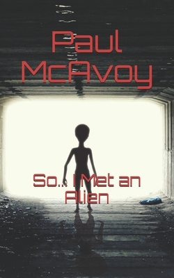 So... I Met an Alien by Paul McAvoy