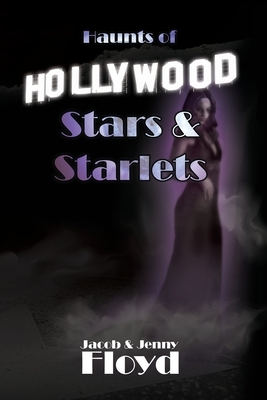 Haunts of Hollywood Stars and Starlets by Jenny Floyd, Jacob Floyd
