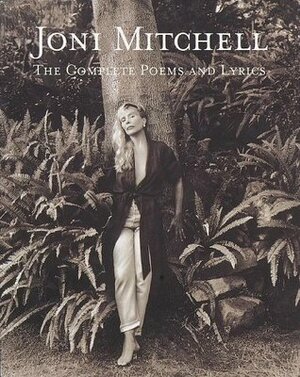 Joni Mitchell: The Complete Poems and Lyrics by Joni Mitchell