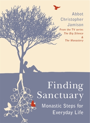 Finding Sanctuary: Monastic steps for Everyday Life by Christopher Jamison