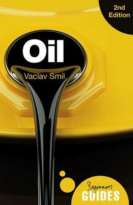 Oil - A Beginner's Guide 2nd Edition by Vaclav Smil