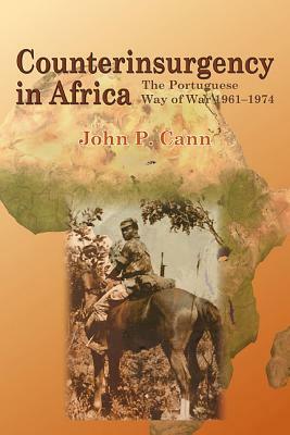 Counterinsurgency in Africa: The Portugese Way of War 1961-74 by John P. Cann