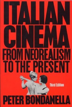 Italian Cinema: From Neorealism to the Present by Peter Bondanella