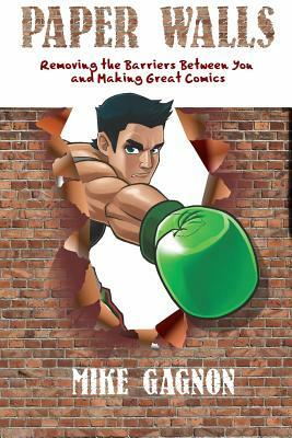 Paper Walls: Removing the Barriers Between YOU and Making Great Comics by Mike Gagnon
