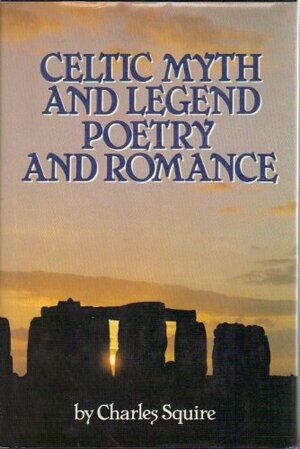 Celtic Myth and Legend: Poetry and Romance by Charles Squire