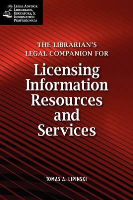 The Librarian's Legal Companion for Licensing Information Resources and Services by Tomas A. Lipinski