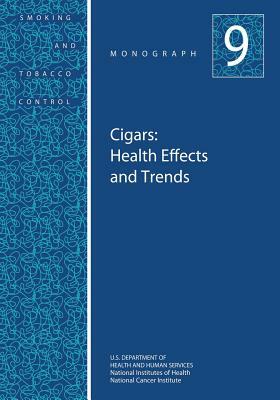 Cigars: Health Effects and Trends: Smoking and Tobacco Control Monograph No. 9 by National Cancer Institute, U. S. Department of Heal Human Services, National Institutes of Health