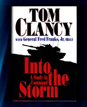 Into the Storm: A Study in Command by Tom Clancy, Frederick M. Franks