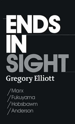 Ends in Sight: Marx/Fukuyama/Hobsbawm/Anderson by Gregory Elliott