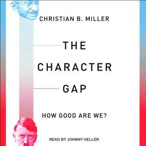 The Character Gap: How Good Are We? by Christian B. Miller