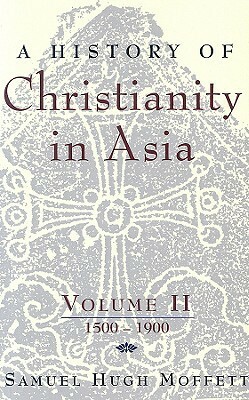 A History of Christianity in Asia: Volume I: Beginnings to 1500 by Samuel Hugh Moffett