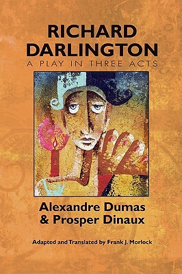 Richard Darlington: A Play in Three Acts by Alexandre Dumas, Prosper Dinaux