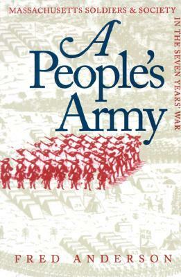 A People's Army: Massachusetts Soldiers and Society in the Seven Years' War by Fred Anderson